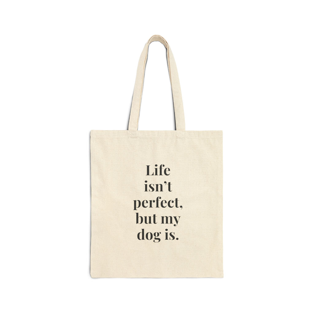 Life isn't perfect but my dog is tote bag
